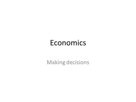 Economics Making decisions. Definition of Economics Economics is the study of how we make decisions in a world where resources are limited. – Do we make.