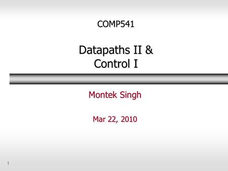 1 COMP541 Datapaths II & Control I Montek Singh Mar 22, 2010.