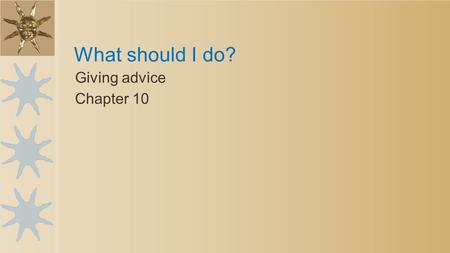 Giving advice Chapter 10 What should I do?. Identify and describe personal problems and regrets. Ask for and give advice using modal verbs. Practice using.