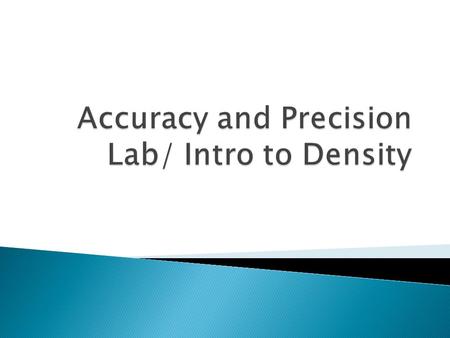  Objectives ◦ Today I will be able to:  Differentiate between accuracy and precision  Apply making accurate and precise measurements to a lab  Informal.