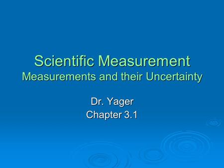 Scientific Measurement Measurements and their Uncertainty Dr. Yager Chapter 3.1.