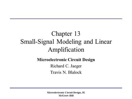 Microelectronic Circuit Design, 3E McGraw-Hill Chapter 13 Small-Signal Modeling and Linear Amplification Microelectronic Circuit Design Richard C. Jaeger.