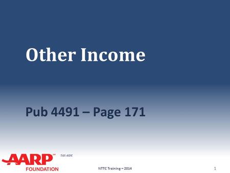 TAX-AIDE Other Income Pub 4491 – Page 171 NTTC Training – 2014 1.