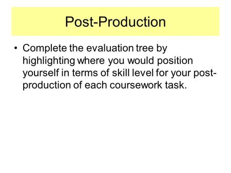 Post-Production Complete the evaluation tree by highlighting where you would position yourself in terms of skill level for your post- production of each.