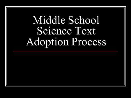 Middle School Science Text Adoption Process. Preparing to Pilot February ‘07 - teacher committee narrows state-approved 7/8 science texts to two top choices: