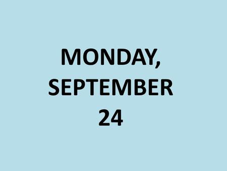 MONDAY, SEPTEMBER 24. DO NOW 1: Write your date and Essential Question for today and then put your notebook away. (You’ll do this after the quiz.) Review.