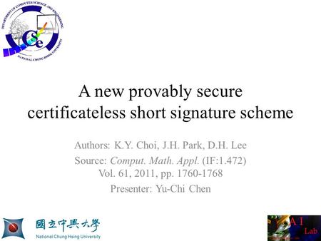 A new provably secure certificateless short signature scheme Authors: K.Y. Choi, J.H. Park, D.H. Lee Source: Comput. Math. Appl. (IF:1.472) Vol. 61, 2011,