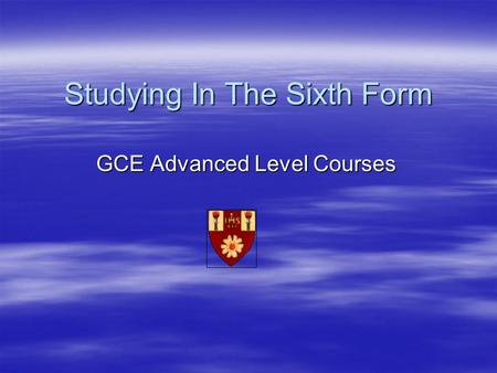 Studying In The Sixth Form GCE Advanced Level Courses.