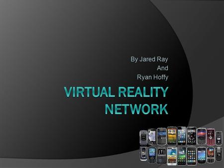 By Jared Ray And Ryan Hoffy Virtual Reality Network (VRN) Details  Immerses you into a digital universe  Available to anyone with internet  Uses scanning.