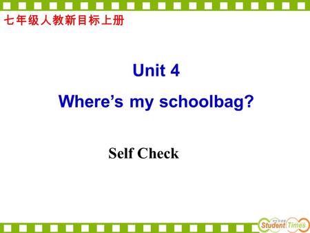 七年级人教新目标上册 Unit 4 Where’s my schoolbag? Self Check.