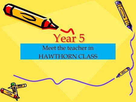 Year 5 Meet the teacher in HAWTHORN CLASS. Aims To introduce ourselves Overview of Maths and English in Year 5 Answer any questions Communication.