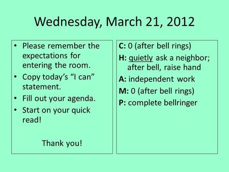 Wednesday, March 21, 2012 Please remember the expectations for entering the room. Copy today’s “I can” statement. Fill out your agenda. Start on your quick.
