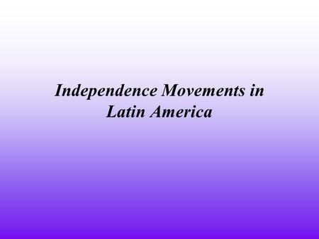 Independence Movements in Latin America. Introduction The American and French Revolutions took place in the late 1700s. Within twenty years, the ideas.