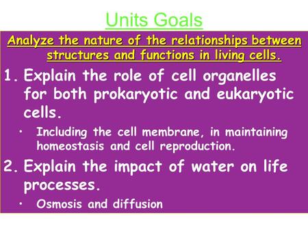 Units GoalsAnalyze the nature of the relationships between structures and functions in living cells. 1.Explain the role of cell organelles for both prokaryotic.