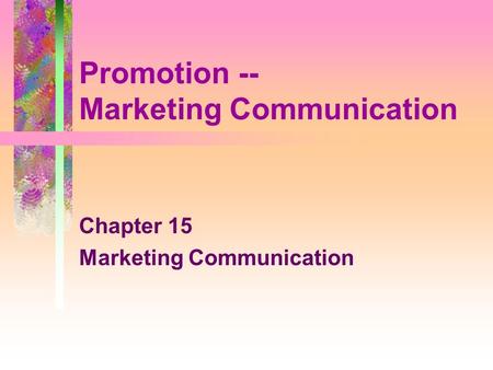 Promotion -- Marketing Communication Chapter 15 Marketing Communication.