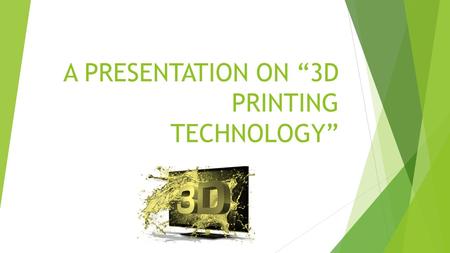 A PRESENTATION ON “3D PRINTING TECHNOLOGY”. What is 3D Printing ?  3D printing or additive manufacturing is a process of making three dimensional solid.
