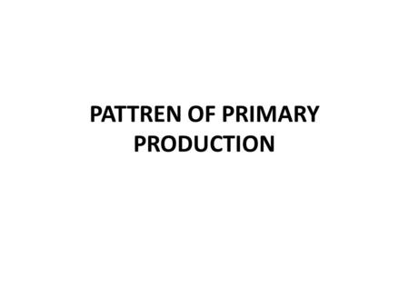PATTREN OF PRIMARY PRODUCTION
