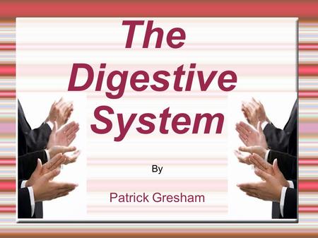 The Digestive System Patrick Gresham By. The Digestive System is one the 11 major organ systems in the human body that keep you alive. The Digestive System.