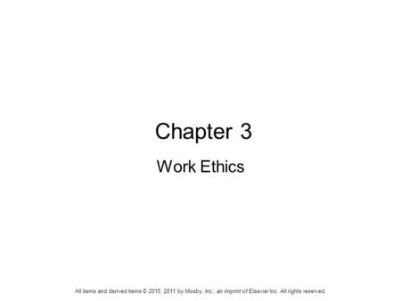 Chapter 3 Work Ethics All items and derived items © 2015, 2011 by Mosby, Inc., an imprint of Elsevier Inc. All rights reserved.