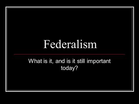Federalism What is it, and is it still important today?