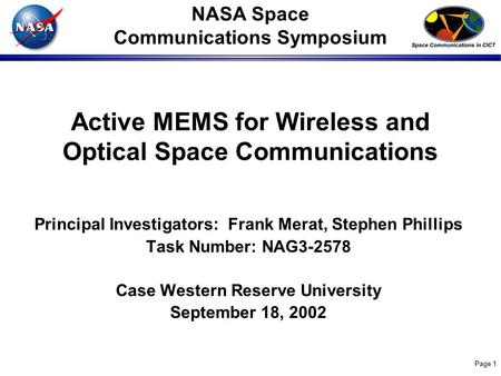 Page 1 Active MEMS for Wireless and Optical Space Communications Principal Investigators: Frank Merat, Stephen Phillips Task Number: NAG3-2578 Case Western.