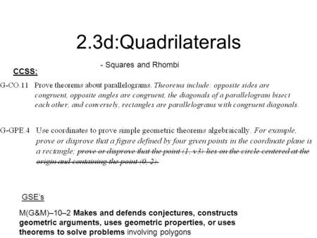 2.3d:Quadrilaterals - Squares and Rhombi M(G&M)–10–2 Makes and defends conjectures, constructs geometric arguments, uses geometric properties, or uses.