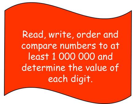 Read, write, order and compare numbers to at least 1 000 000 and determine the value of each digit.