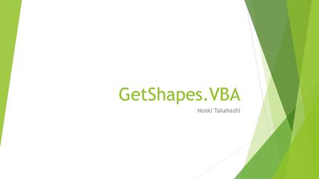 GetShapes.VBA Nonki Takahashi. Current Status  How To Use  Remove shapes text if exists  [VIEW] [Macros] [GetShapes] [Run] for each slide  Known Issues.