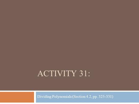 ACTIVITY 31: Dividing Polynomials (Section 4.2, pp. 325-331)