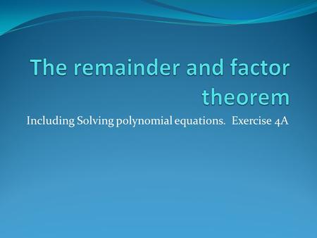 Including Solving polynomial equations. Exercise 4A.