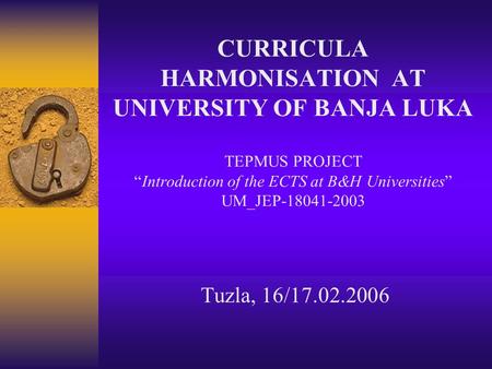 CURRICULA HARMONISATION AT UNIVERSITY OF BANJA LUKA TEPMUS PROJECT “Introduction of the ECTS at B&H Universities” UM_JEP-18041-2003 Tuzla, 16/17.02.2006.
