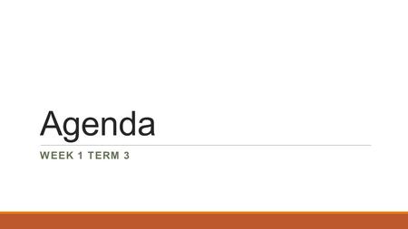 Agenda WEEK 1 TERM 3 Monday Agenda 1-5-15 1. Fill out agenda and have initialed 2. Late Logs or Extra Credit Logs 3. Warm up (Begin analogies) 4. Whole.