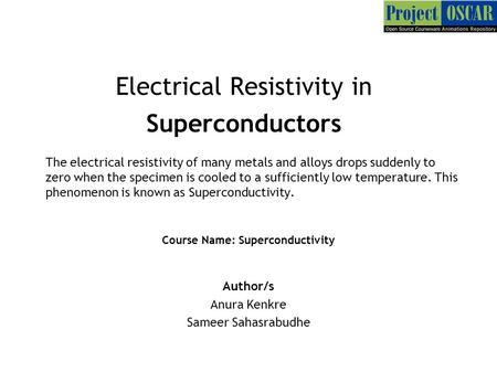 Electrical Resistivity in Superconductors The electrical resistivity of many metals and alloys drops suddenly to zero when the specimen is cooled to a.
