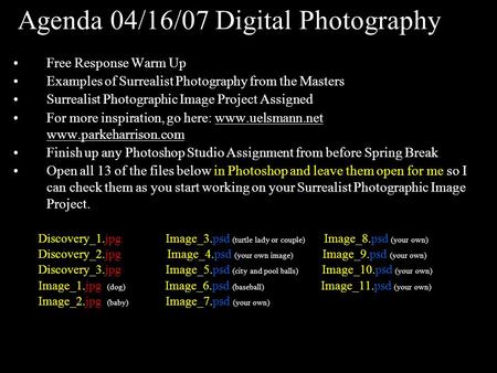 Agenda 04/16/07 Digital Photography Free Response Warm Up Examples of Surrealist Photography from the Masters Surrealist Photographic Image Project Assigned.