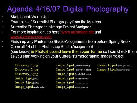 Agenda 4/16/07 Digital Photography Sketchbook Warm Up Examples of Surrealist Photography from the Masters Surrealist Photographic Image Project Assigned.