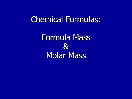 Chemical Formulas: Formula Mass & Molar Mass. Subscripts in Chemical Formulas subscripts show # atoms of each element subscripts show # atoms of each.