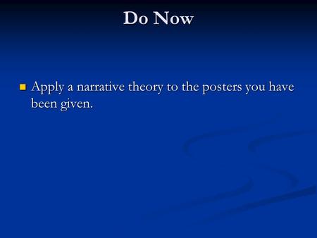 Do Now Apply a narrative theory to the posters you have been given. Apply a narrative theory to the posters you have been given.