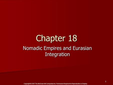 Copyright © 2007 The McGraw-Hill Companies Inc. Permission Required for Reproduction or Display. 1 Chapter 18 Nomadic Empires and Eurasian Integration.