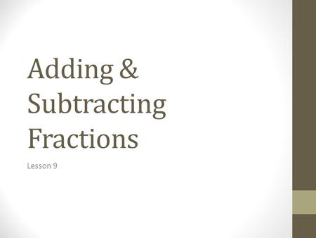 Adding & Subtracting Fractions Lesson 9. Math Vocabulary Fraction: A math term that shows part of a whole or part of a set. Numerator: TOP number of a.
