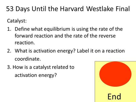 53 Days Until the Harvard Westlake Final Catalyst: 1.Define what equilibrium is using the rate of the forward reaction and the rate of the reverse reaction.