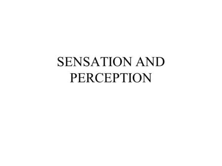 SENSATION AND PERCEPTION KEY POINTS Distinguish between sensation and perception Psychophysics: absolute threshold and difference threshold Identify.