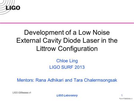 LIGO-G09xxxxx-v1 Form F0900043-v1 Development of a Low Noise External Cavity Diode Laser in the Littrow Configuration Chloe Ling LIGO SURF 2013 Mentors: