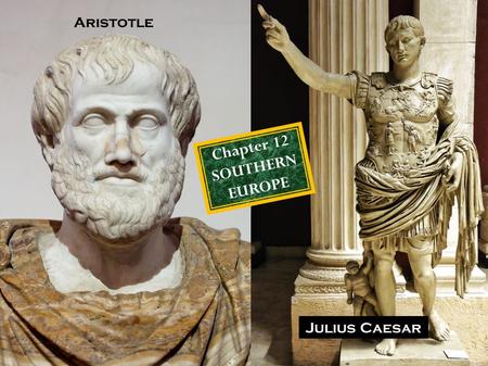 Chapter 12 SOUTHERN EUROPE Aristotle Julius Caesar.