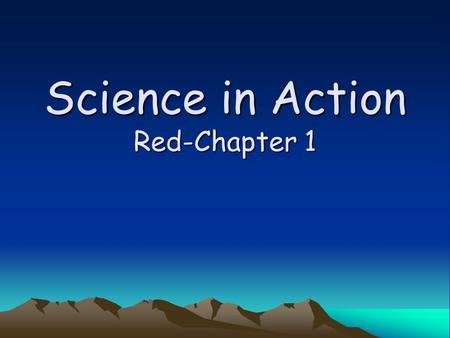 Science in Action Red-Chapter 1. What is Science? Science is a way of learning more about the natural world. Scientist want to know why, how, or when.
