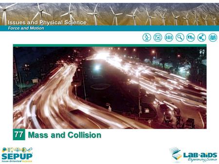 77 Mass and Collision. LIMITED LICENSE TO MODIFY. These PowerPoint® slides may be modified only by teachers currently teaching the SEPUP course to customize.