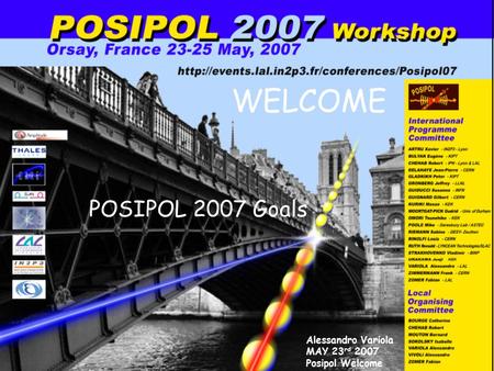 Alessandro Variola MAY 23 rd 2007 POSIPOL WELCOME WELCOME POSIPOL 2007 Goals Alessandro Variola MAY 23 rd 2007 Posipol Welcome.
