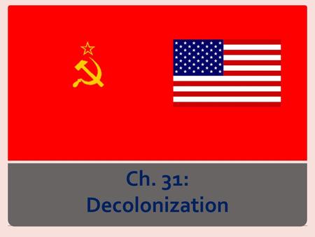Ch. 31: Decolonization.