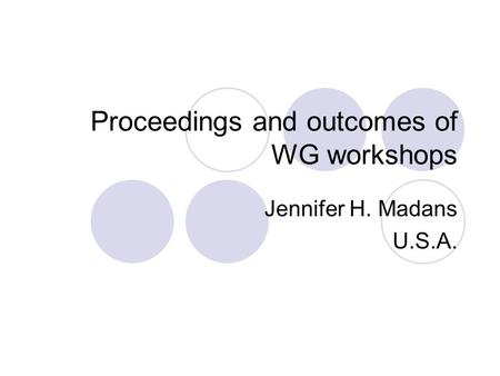 Proceedings and outcomes of WG workshops Jennifer H. Madans U.S.A.
