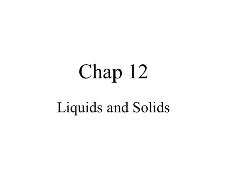 Chap 12 Liquids and Solids. Properties of Liquids and the Kinetic-Molecular Theory Liquid- is a form of matter that has a definite volume and takes the.