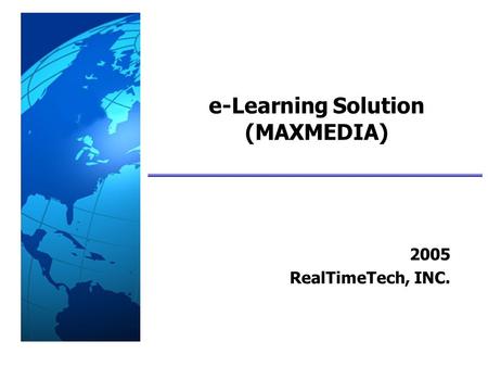 E-Learning Solution (MAXMEDIA) 2005 RealTimeTech, INC.